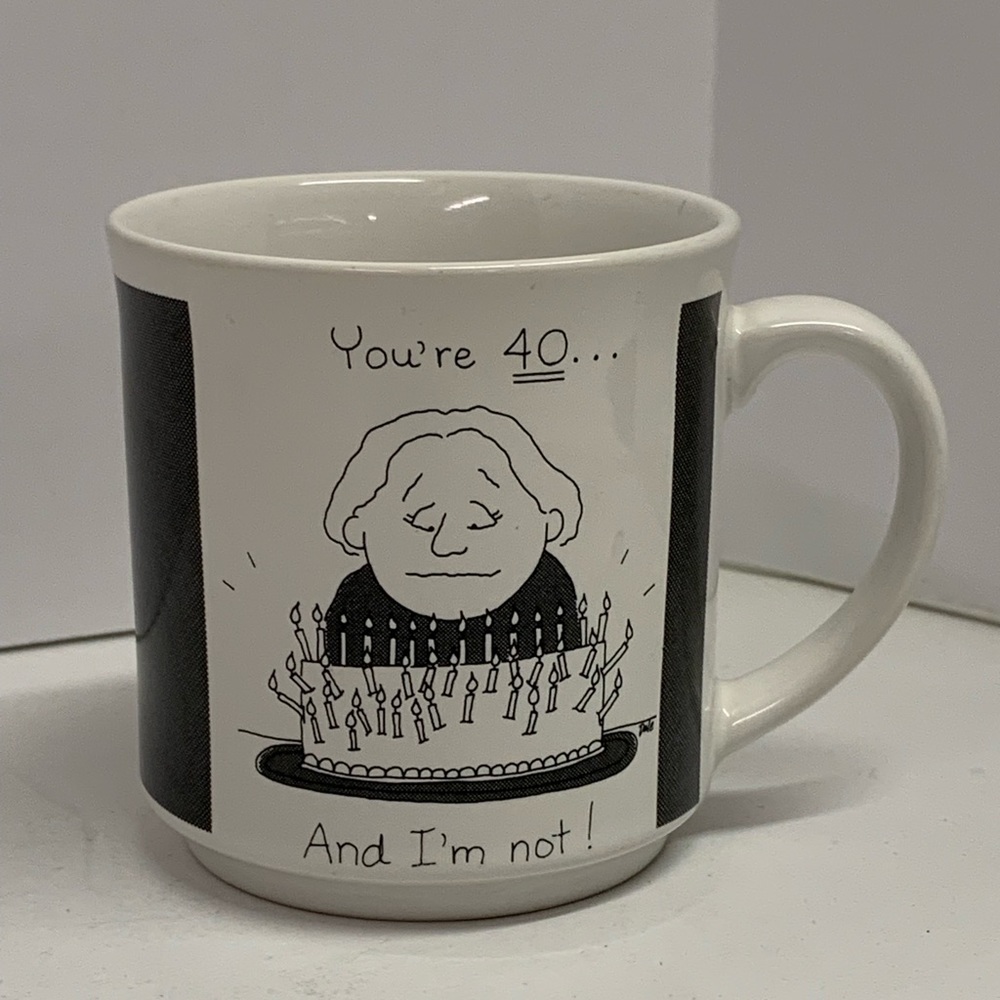“You’re 40 and I’m not” coffee mug by Dale made in Japan
